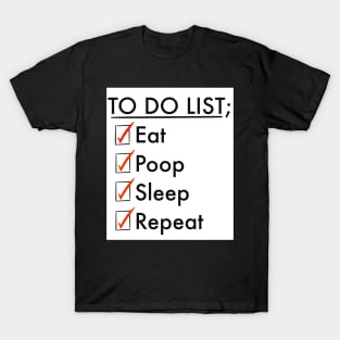 To do list; eat, poop, sleep, repeat T-Shirt